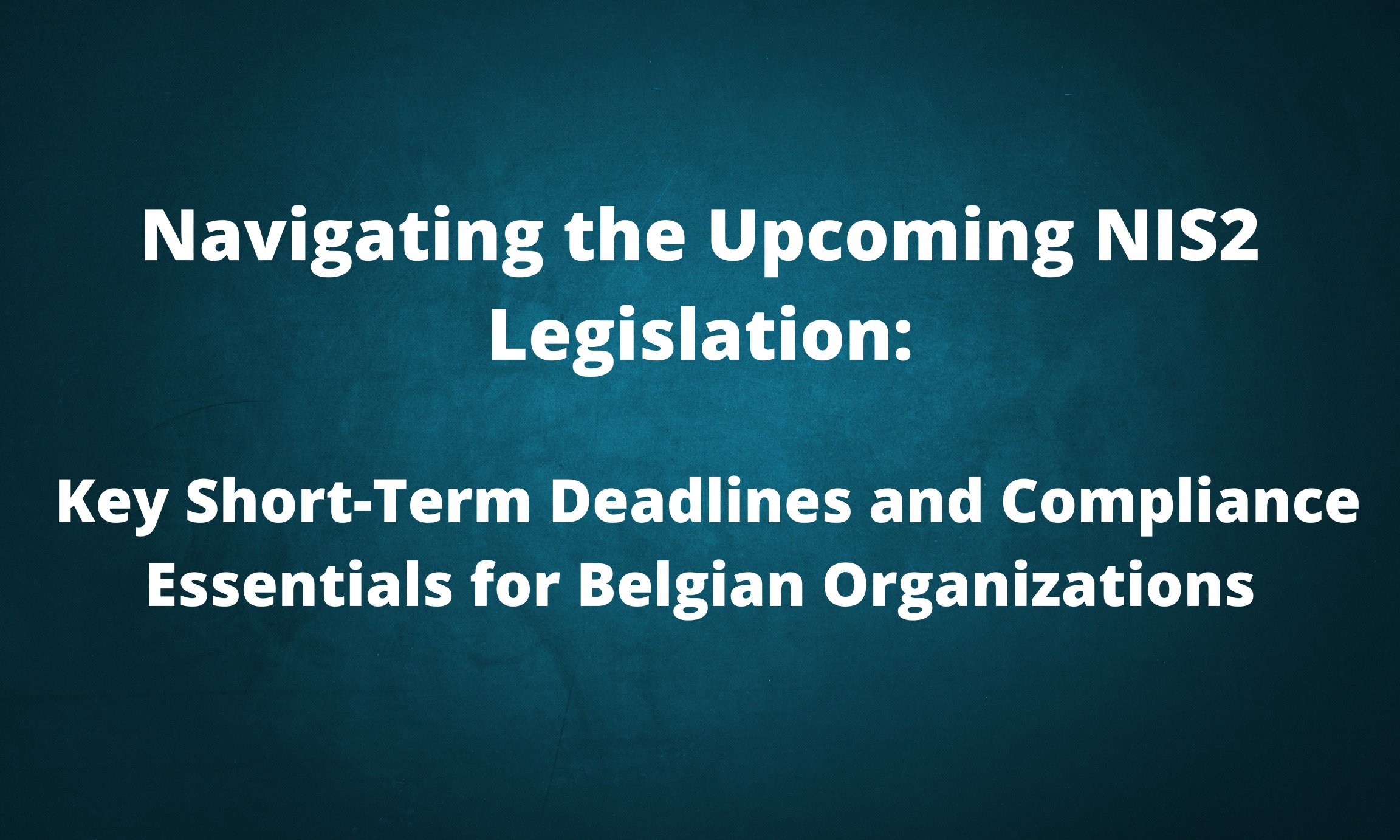 Navigating the Upcoming NIS2 Legislation