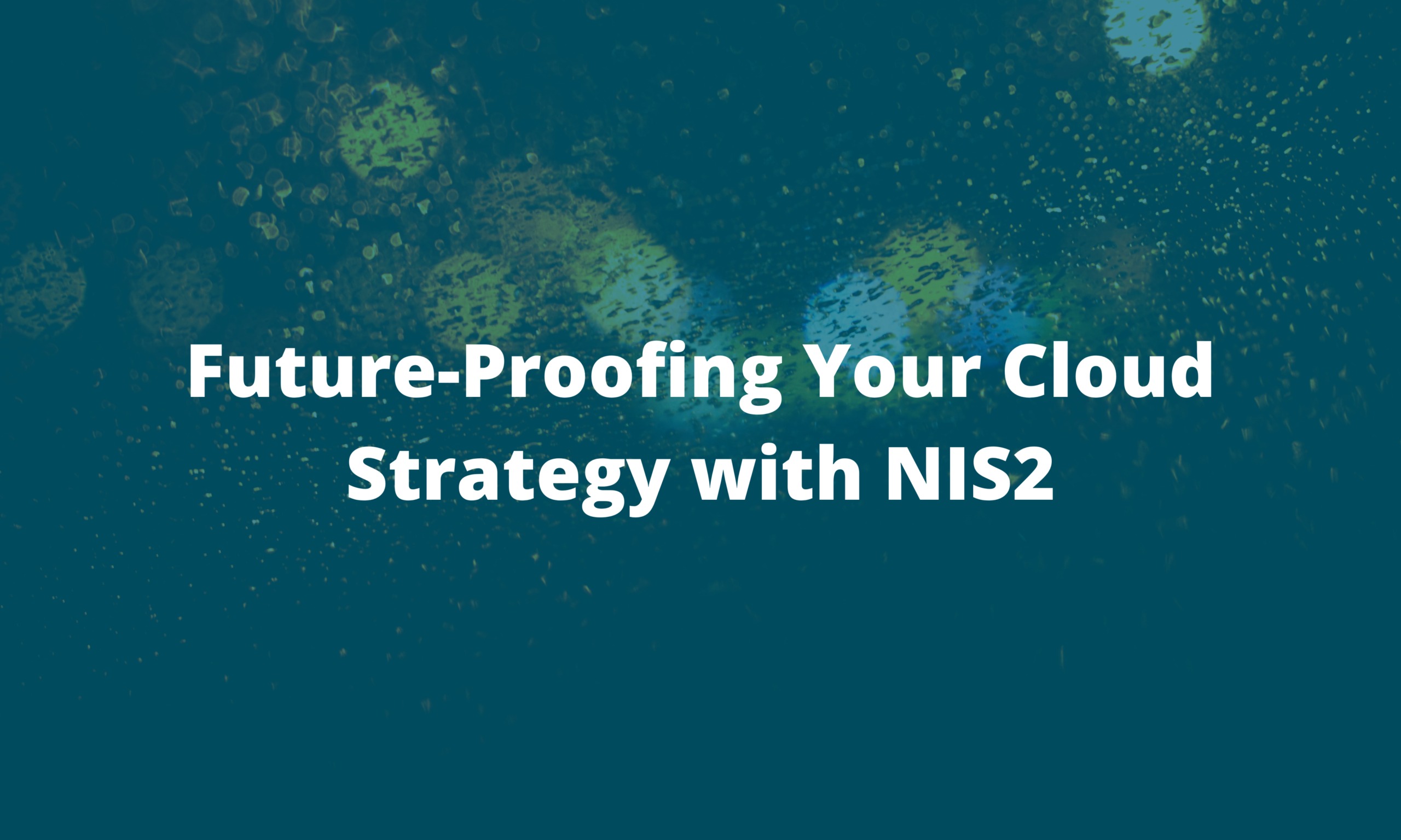 Future-Proofing Your Cloud Strategy with NIS2